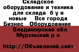 Складское оборудование и техника для склада (б/у и новые) - Все города Бизнес » Оборудование   . Владимирская обл.,Муромский р-н